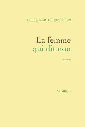 « La femme qui dit non », de Gilles Martin-Chauffier, éd. Grasset, 352 pages, 19 euros.