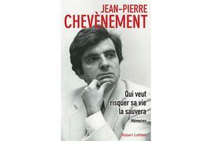 « Qui veut risquer sa vie la sauvera », de Jean-Pierre Chevènement, éd. Robert Laffont