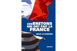 « Ces Bretons qui ont fait la France » (éd. Grasset)