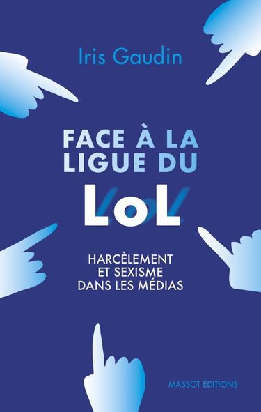 «Face à la Ligue du LOL : harcèlement et sexisme dans les médias», d’Iris Gaudin, éd. Massot, 18,90 euros.
