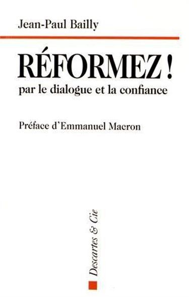 "Réformez! par le dialogue et la confiance", de Jean-Paul Bailly, préface d'Emmanuel Macron, éd. Descartes & Cie.
