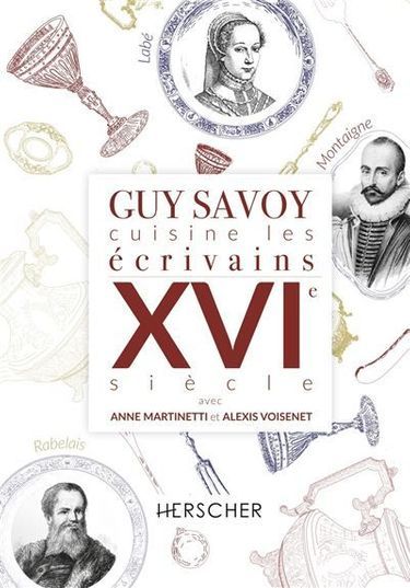 Guy Savoy cuisine les écrivains du XVIe siècle, éd. Herscher, 28 €.