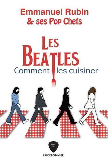 «Les Beatles. Comment les cuisiner», d’Emmanuel Rubin, éd. Érick Bonnier, 25 € .
