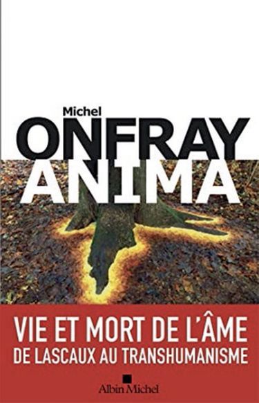 «Anima. Vie et mort de l’âme, de Lascaux au transhumanisme», de Michel Onfray, éd. Albin Michel, 400 pages,22,90 euros.