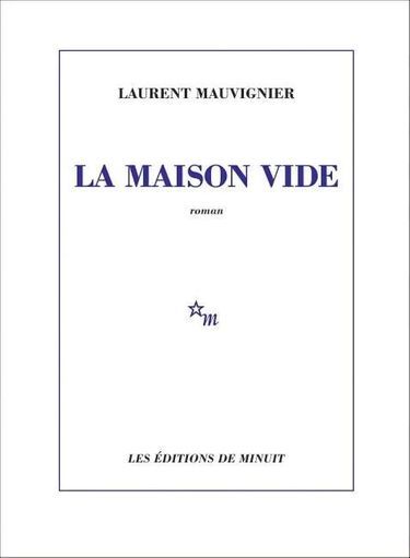 «La maison vide», de Laurent Mauvignier, éd. de Minuit, 752 pages, 25 euros.