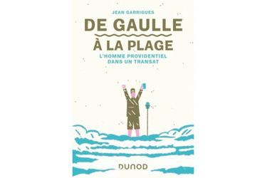 « DE GAULLE À LA PLAGE », DE JEAN GARRIGUES, ÉD. DUNOD.