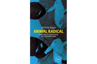 « Animal Radical », de Jérôme Segal, 192 pages, 16 euros, Lux Editeur