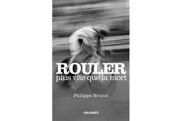&quot;Rouler plus vite que la mort », de Philippe Brunel, éd. Grasset