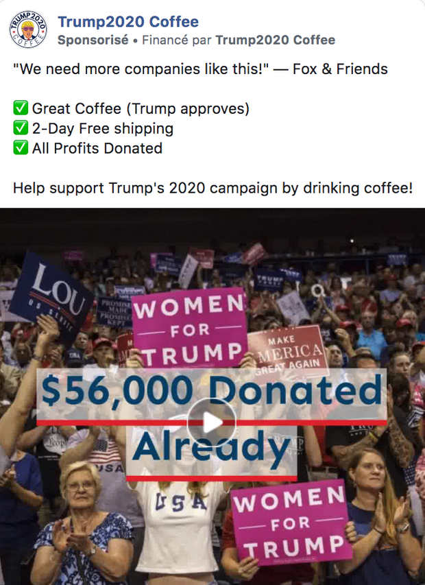 Une publicité pour le Trump2020 Coffee. L'annonceur a dépensé entre 1500 et 2000 dollars pour toucher 175 000 à 200 000 personnes avec ce message. Une publicité pour le Trump2020 Coffee. L'annonceur a dépensé entre 1500 et 2000 dollars pour toucher 175 000 à 200 000 personnes avec ce message.